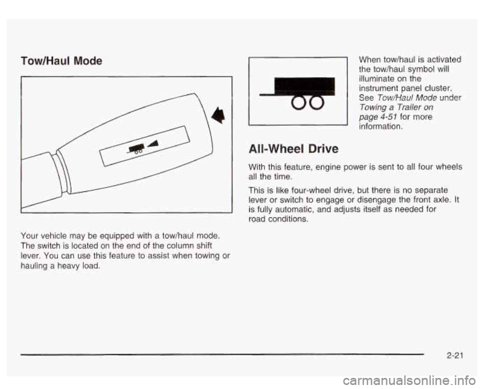 GMC SIERRA DENALI 2003 Owners Manual Tow/HauI Mode
Your vehicle may be equipped with a tow/haul mode.
The switch is located on the end of the column shift
lever. You can use this feature to assist when towing or
hauling GMC SIERRA DENALI 2003 Owners Manual Tow/HauI Mode
Your vehicle may be equipped with a tow/haul mode.
The switch is located on the end of the column shift
lever. You can use this feature to assist when towing or
hauling