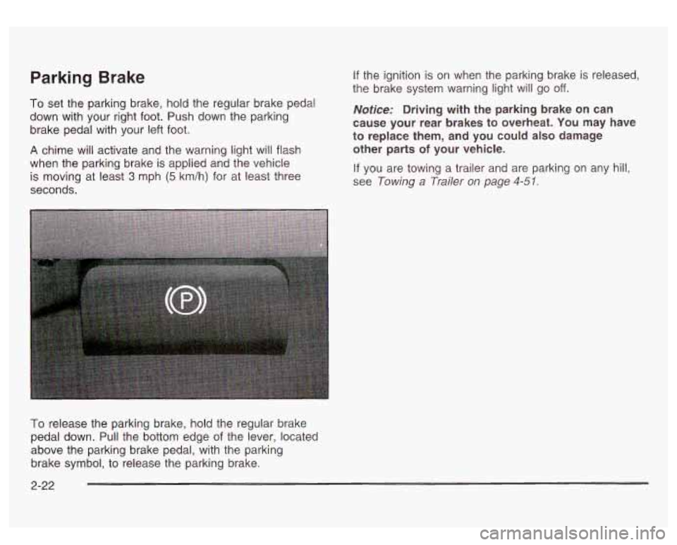 GMC SIERRA DENALI 2003 Owners Manual Parking Brake
To set the parking brake, hold the regular brake pedal
down with your right foot. Push down the parking
brake pedal with your left foot.
A chime will activate and the warn GMC SIERRA DENALI 2003 Owners Manual Parking Brake
To set the parking brake, hold the regular brake pedal
down with your right foot. Push down the parking
brake pedal with your left foot.
A chime will activate and the warn