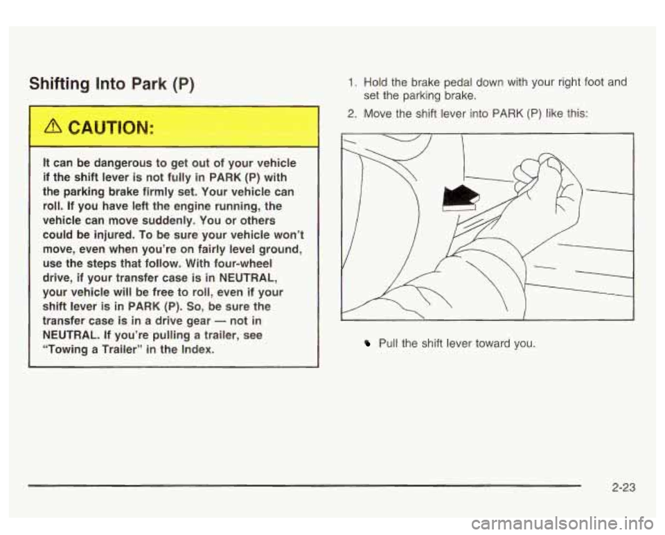 GMC SIERRA DENALI 2003 Owners Manual Shifting Into Park (P)
It can be dangerous to get out of your vehicle
if the shift lever is not fully
in PARK (P) with
the parking brake firmly set. Your vehicle can
roll. I GMC SIERRA DENALI 2003 Owners Manual Shifting Into Park (P)
It can be dangerous to get out of your vehicle
if the shift lever is not fully
in PARK (P) with
the parking brake firmly set. Your vehicle can
roll. I
