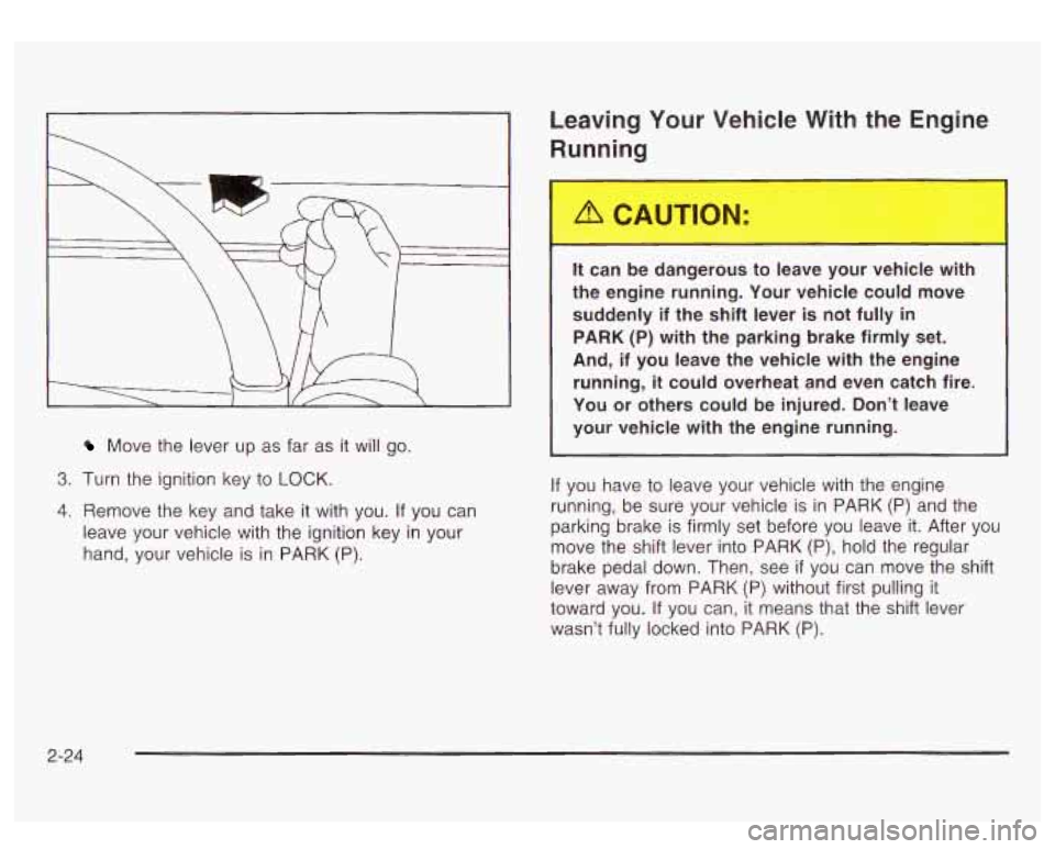 GMC SIERRA DENALI 2003 Owners Manual Move the lever up as far as it will go.
3. Turn the ignition key to LOCK.
4. Remove the key and take it with you. If you can
leave your vehicle with the ignition key in your
hand, yo GMC SIERRA DENALI 2003 Owners Manual Move the lever up as far as it will go.
3. Turn the ignition key to LOCK.
4. Remove the key and take it with you. If you can
leave your vehicle with the ignition key in your
hand, yo