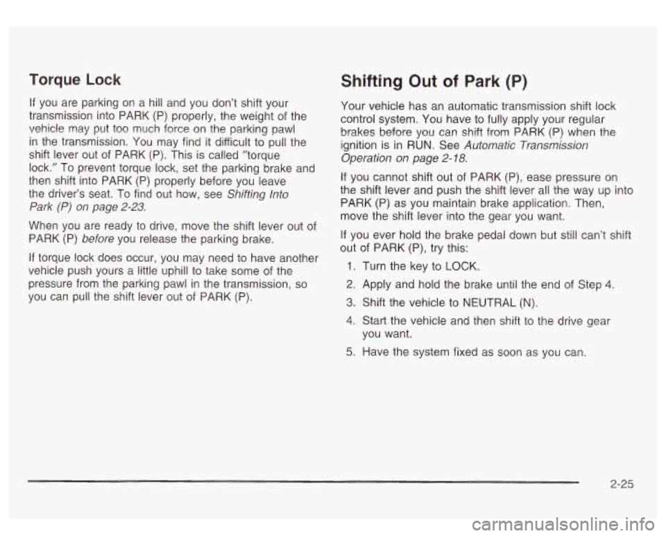 GMC SIERRA DENALI 2003 Owners Manual Torque Lock
If you are parking on a hill and you don’t shift your
transmission into PARK
(P) properly, the weight of the
vehicle may put too much force on the parking pawl
in the GMC SIERRA DENALI 2003 Owners Manual Torque Lock
If you are parking on a hill and you don’t shift your
transmission into PARK
(P) properly, the weight of the
vehicle may put too much force on the parking pawl
in the