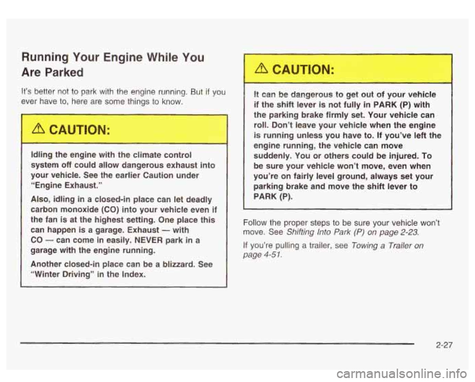 GMC SIERRA DENALI 2003 Owners Manual Running Your Engine While You
Are Parked
It’s better not to park with the engine running. But if you
ever have
to, here are some things to know.
Idling the engine with the climate GMC SIERRA DENALI 2003 Owners Manual Running Your Engine While You
Are Parked
It’s better not to park with the engine running. But if you
ever have
to, here are some things to know.
Idling the engine with the climate