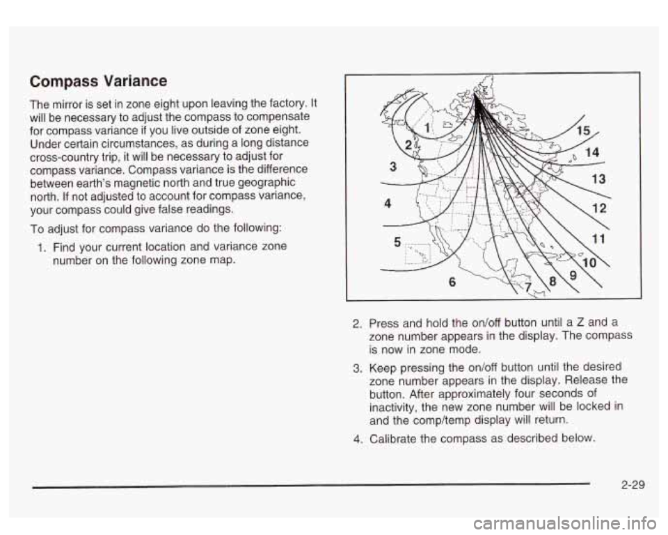 GMC SIERRA DENALI 2003 Owners Manual Compass Variance
The mirror is set in zone eight upon leaving the factory. It
will be necessary to adjust the compass to compensate
for compass variance
if you live outside of zone eig GMC SIERRA DENALI 2003 Owners Manual Compass Variance
The mirror is set in zone eight upon leaving the factory. It
will be necessary to adjust the compass to compensate
for compass variance
if you live outside of zone eig