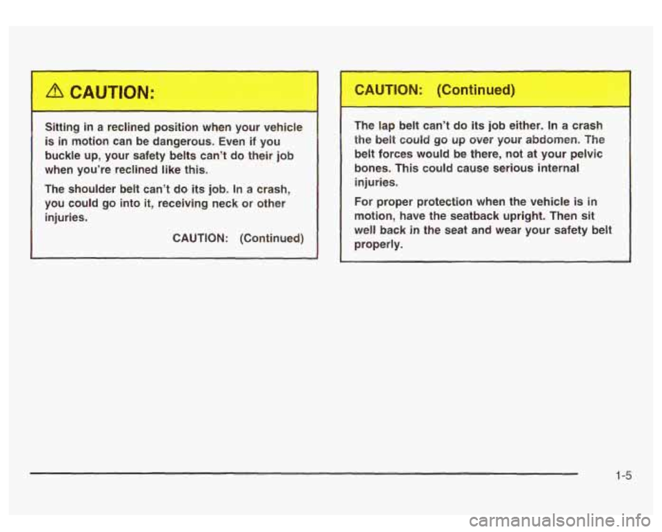GMC SIERRA DENALI 2003  Owners Manual Sitting in a re  ned  position  when  your  vehicle 
is 
in motion  can  be dangerous.  Even if you 
buckle  up, your  safety  belts  can’t  do  their  job 
when  you’re  reclined  like 
this. 
Th