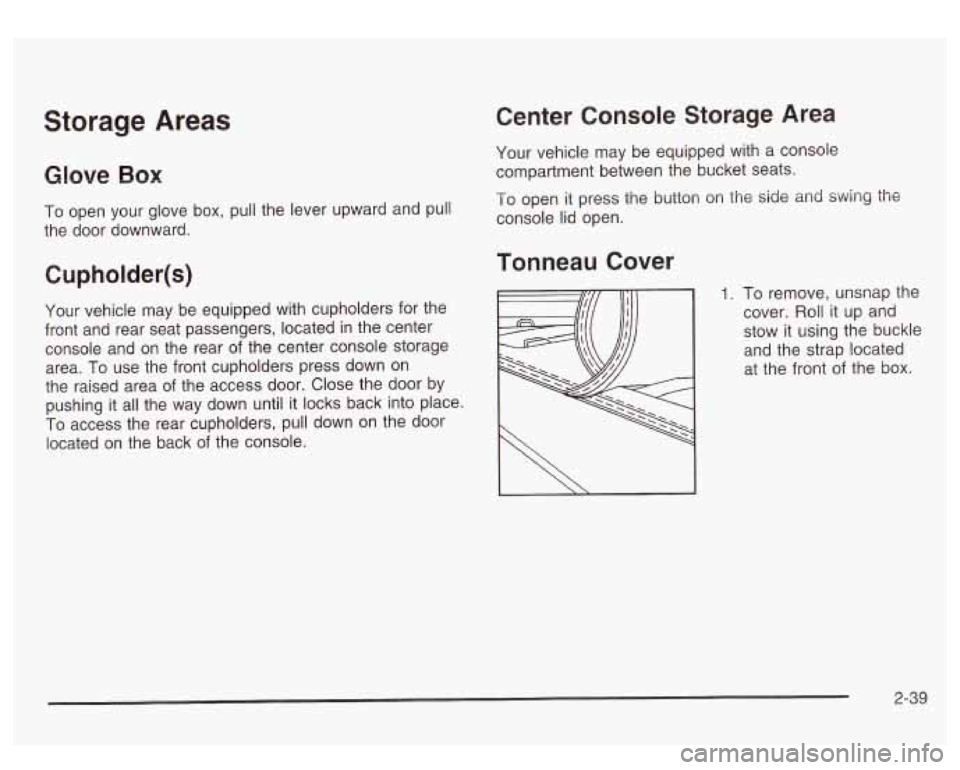 GMC SIERRA DENALI 2003 Owners Manual Storage Areas
Glow Box
To open your glove box, pull the lever upward and pull
the door downward.
Cupholder(s)
Your vehicle may be equipped with cupholders for the
front and rear sea GMC SIERRA DENALI 2003 Owners Manual Storage Areas
Glow Box
To open your glove box, pull the lever upward and pull
the door downward.
Cupholder(s)
Your vehicle may be equipped with cupholders for the
front and rear sea