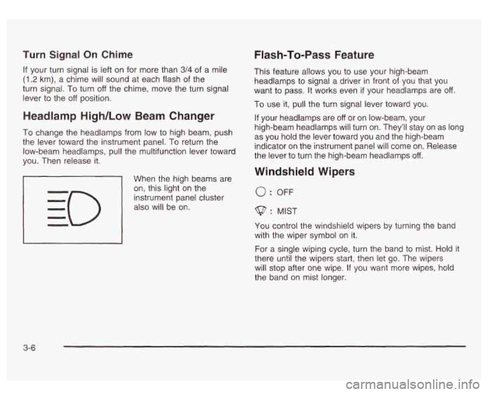 GMC SIERRA DENALI 2003 Owners Manual Turn Signal On Chime
If your turn signal is left on for more than 3/4 of a mile
(1.2 km), a chime will sound at each flash of the
turn signal. To turn
off the chime, move the turn signal GMC SIERRA DENALI 2003 Owners Manual Turn Signal On Chime
If your turn signal is left on for more than 3/4 of a mile
(1.2 km), a chime will sound at each flash of the
turn signal. To turn
off the chime, move the turn signal