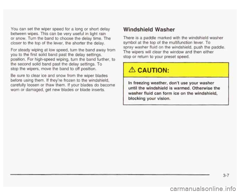 GMC SIERRA DENALI 2003 Owners Manual You can set the wiper speed for a long or short delay
between wipes. This can be very useful in light rain
or snow. Turn the band to choose the delay time. The
closer
to the top GMC SIERRA DENALI 2003 Owners Manual You can set the wiper speed for a long or short delay
between wipes. This can be very useful in light rain
or snow. Turn the band to choose the delay time. The
closer
to the top