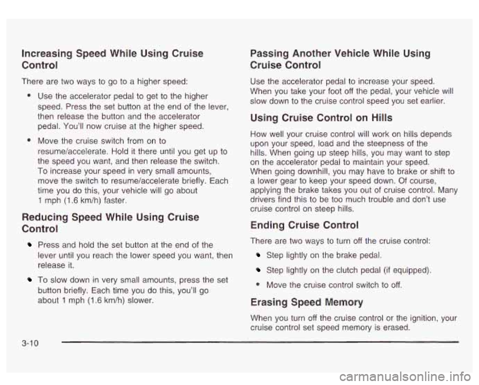 GMC SIERRA DENALI 2003 Owners Manual Increasing Speed While Using Cruise
Control
There are two ways to go to a higher speed:
0
0
Use the accelerator pedal to get to the higher
speed. Press the set button at the end of GMC SIERRA DENALI 2003 Owners Manual Increasing Speed While Using Cruise
Control
There are two ways to go to a higher speed:
0
0
Use the accelerator pedal to get to the higher
speed. Press the set button at the end of
