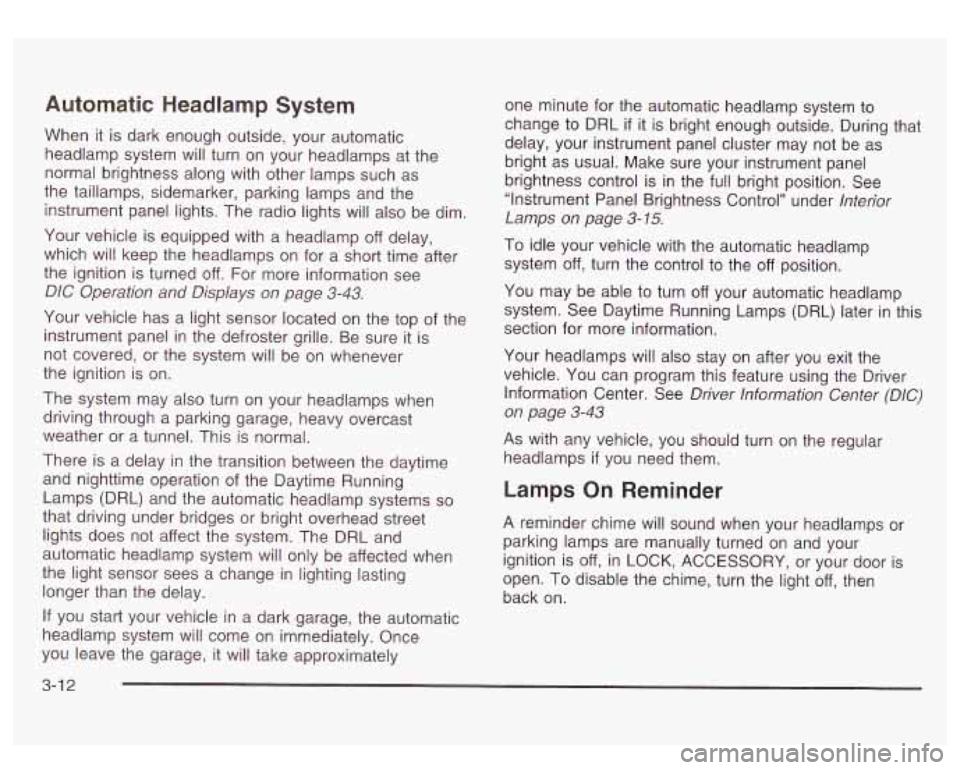 GMC SIERRA DENALI 2003 Owners Manual Automatic Headlamp System
When it is dark enough outside, your automatic
headlamp system will turn on your headlamps at the
normal brightness along with other lamps such as
the taillamps GMC SIERRA DENALI 2003 Owners Manual Automatic Headlamp System
When it is dark enough outside, your automatic
headlamp system will turn on your headlamps at the
normal brightness along with other lamps such as
the taillamps