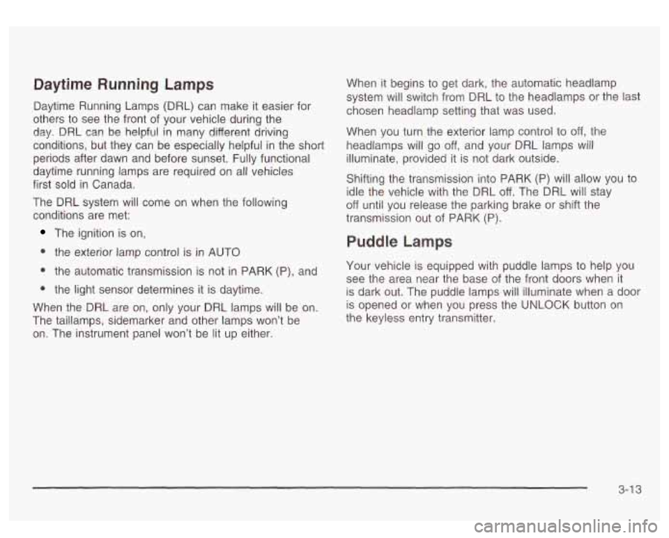 GMC SIERRA DENALI 2003 Owners Manual Daytime Running Lamps
Daytime Running Lamps (DRL) can make it easier for
others to see the front of your vehicle during the
day. DRL can be helpful
in many different driving
condition GMC SIERRA DENALI 2003 Owners Manual Daytime Running Lamps
Daytime Running Lamps (DRL) can make it easier for
others to see the front of your vehicle during the
day. DRL can be helpful
in many different driving
condition