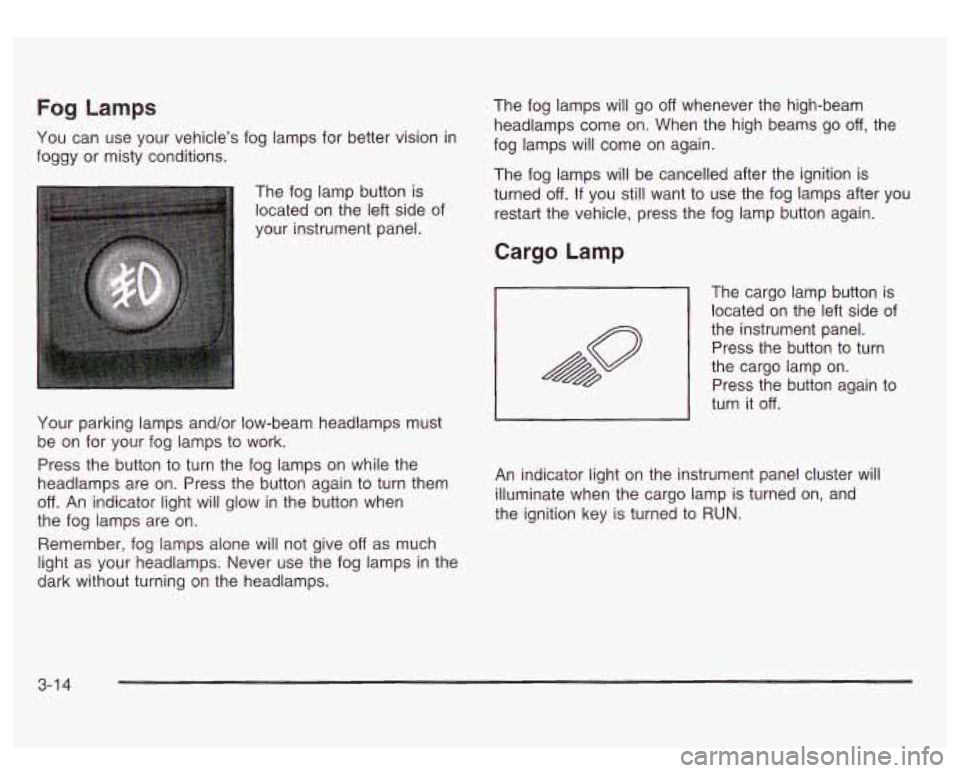 GMC SIERRA DENALI 2003 Owners Manual Fog Lamps
You can use your vehicle’s fog lamps for better vision in
foggy or misty conditions.
The fog lamp button is
located on the left side of
your instrument panel.
Your parki GMC SIERRA DENALI 2003 Owners Manual Fog Lamps
You can use your vehicle’s fog lamps for better vision in
foggy or misty conditions.
The fog lamp button is
located on the left side of
your instrument panel.
Your parki