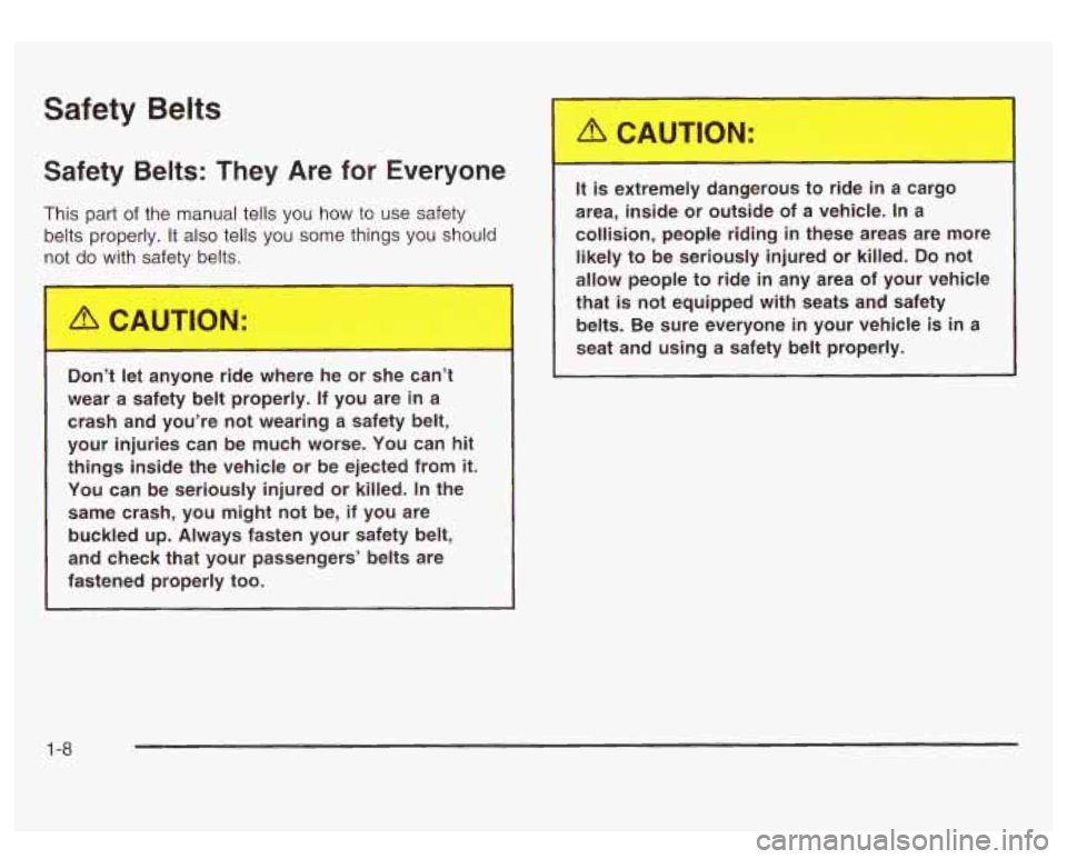 GMC SIERRA DENALI 2003  Owners Manual Safety Belts 
Safety Belts: They Are  for  Everyone 
This  part of the manual tells you  how  to use  safety 
belts  properly.  It also  tells you some  things  you should 
not 
do with  safety  belts