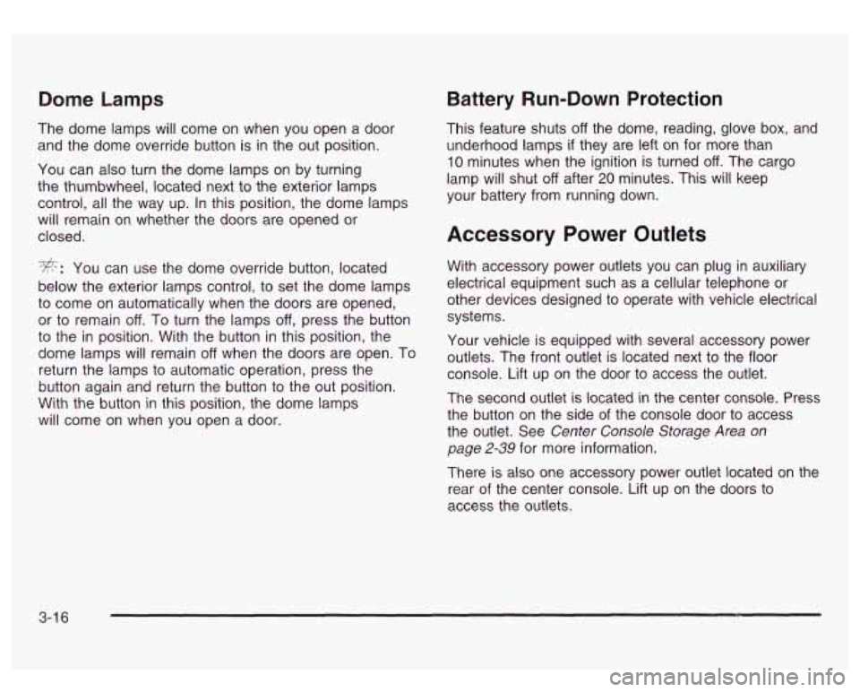 GMC SIERRA DENALI 2003 Owners Manual Dome Lamps
The dome lamps will come on when you open a door
and the dome override button is
in the out position.
You can also turn the dome lamps on by turning
the thumbwheel, located n GMC SIERRA DENALI 2003 Owners Manual Dome Lamps
The dome lamps will come on when you open a door
and the dome override button is
in the out position.
You can also turn the dome lamps on by turning
the thumbwheel, located n