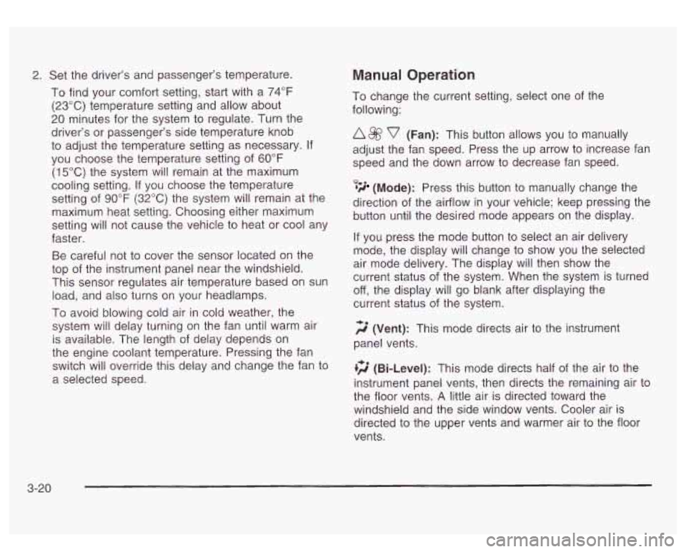 GMC SIERRA DENALI 2003 Owners Manual 2. Set the driver’s and passenger’s temperature.
To find your comfort setting, start with a
74°F
(23°C) temperature setting and allow about
20 minutes for the system to regulate. GMC SIERRA DENALI 2003 Owners Manual 2. Set the driver’s and passenger’s temperature.
To find your comfort setting, start with a
74°F
(23°C) temperature setting and allow about
20 minutes for the system to regulate.