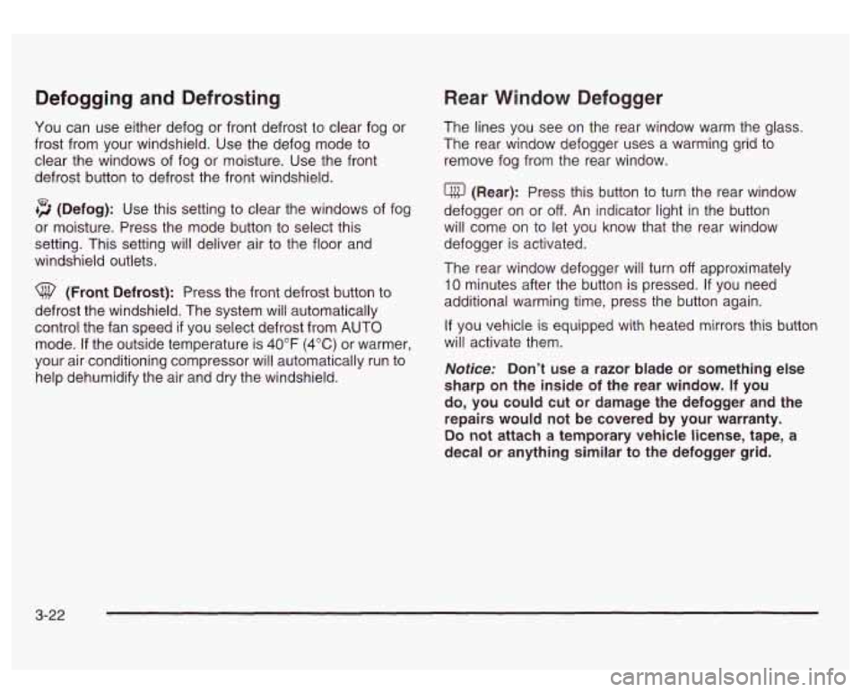 GMC SIERRA DENALI 2003 Owners Manual Defogging and Defrosting
You can use either defog or front defrost to clear fog or
frost from your windshield. Use the defog mode to
clear the windows
of fog or moisture. Use the front
d GMC SIERRA DENALI 2003 Owners Manual Defogging and Defrosting
You can use either defog or front defrost to clear fog or
frost from your windshield. Use the defog mode to
clear the windows
of fog or moisture. Use the front
d