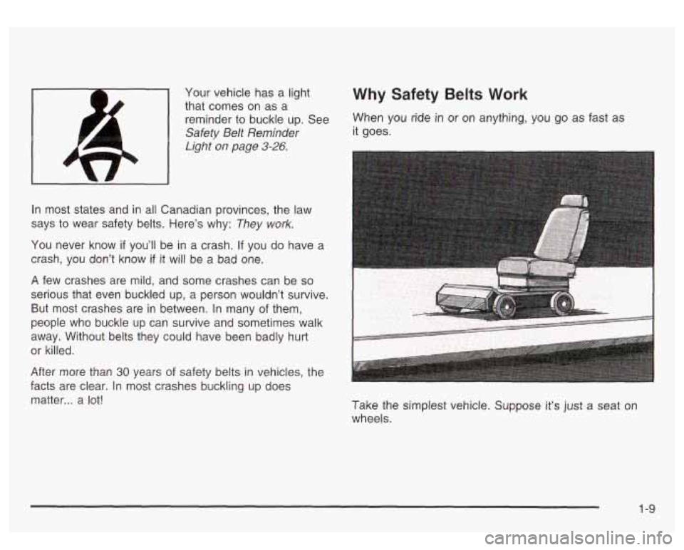 GMC SIERRA DENALI 2003  Owners Manual Your vehicle has a  light 
that comes  on as 
a 
reminder  to  buckle up. See 
Safety Belt Reminder 
Light 
on page 3-26. 
In  most  states  and  in all  Canadian provinces,  the  law 
says  to  wear 