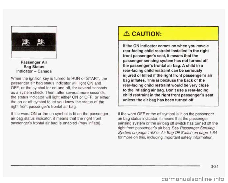 GMC SIERRA DENALI 2003  Owners Manual ~~  ~~ Passenger 
Air 
Bag  Status 
Indicator 
- Canada 
When  the  ignition key is turned to  RUN  or  START,  the 
passenger  air  bag  status indicator will light  ON  and 
OFF, or the  symbol  for