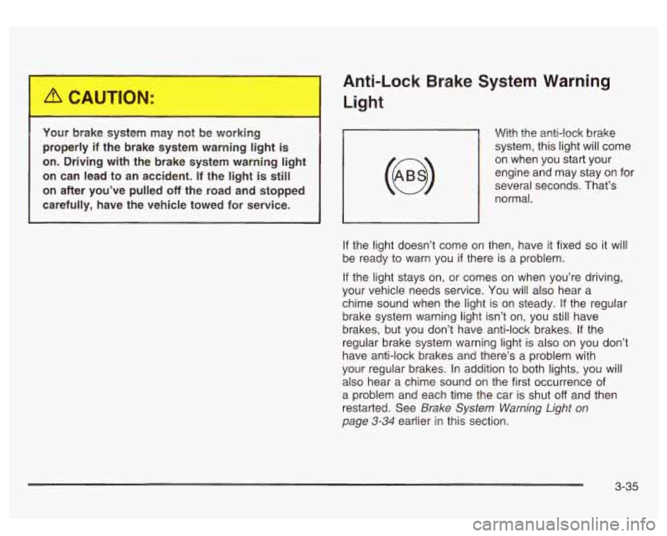 GMC SIERRA DENALI 2003 Owners Manual Your brake system may not be working
properly
if the brake system warning light is
on. Driving with the brake system warning light
on can lead to an accident.
If the light is st GMC SIERRA DENALI 2003 Owners Manual Your brake system may not be working
properly
if the brake system warning light is
on. Driving with the brake system warning light
on can lead to an accident.
If the light is st