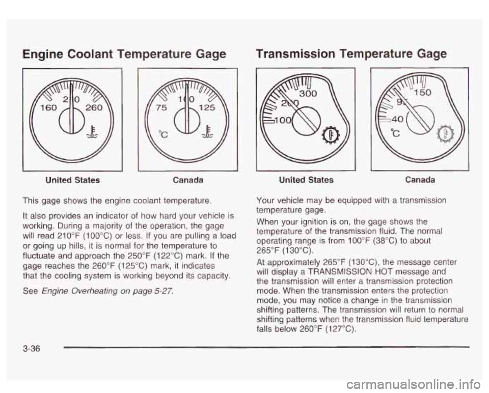 GMC SIERRA DENALI 2003 Owners Manual Engine Coolant Temperature Gage Transmission Temperature Gage
I I
United States
Canada
This gage shows the engine coolant temperature.
It also provides an indicator of how hard your v GMC SIERRA DENALI 2003 Owners Manual Engine Coolant Temperature Gage Transmission Temperature Gage
I I
United States
Canada
This gage shows the engine coolant temperature.
It also provides an indicator of how hard your v
