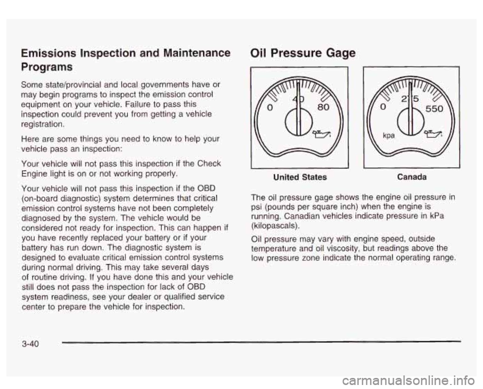 GMC SIERRA DENALI 2003 Owners Manual Emissions Inspection and Maintenance
Programs
Some state/provincial and local governments have or
may begin programs to inspect the emission control
equipment on your vehicle. Failure to pas GMC SIERRA DENALI 2003 Owners Manual Emissions Inspection and Maintenance
Programs
Some state/provincial and local governments have or
may begin programs to inspect the emission control
equipment on your vehicle. Failure to pas