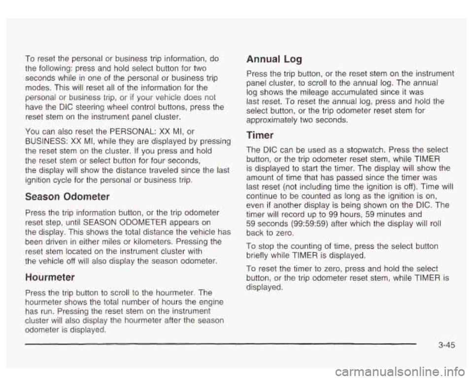 GMC SIERRA DENALI 2003 Owners Manual To reset the personal or business trip information, do
the following: press and hold select button for two
seconds while in one of the personal or business trip
modes. This will re GMC SIERRA DENALI 2003 Owners Manual To reset the personal or business trip information, do
the following: press and hold select button for two
seconds while in one of the personal or business trip
modes. This will re
