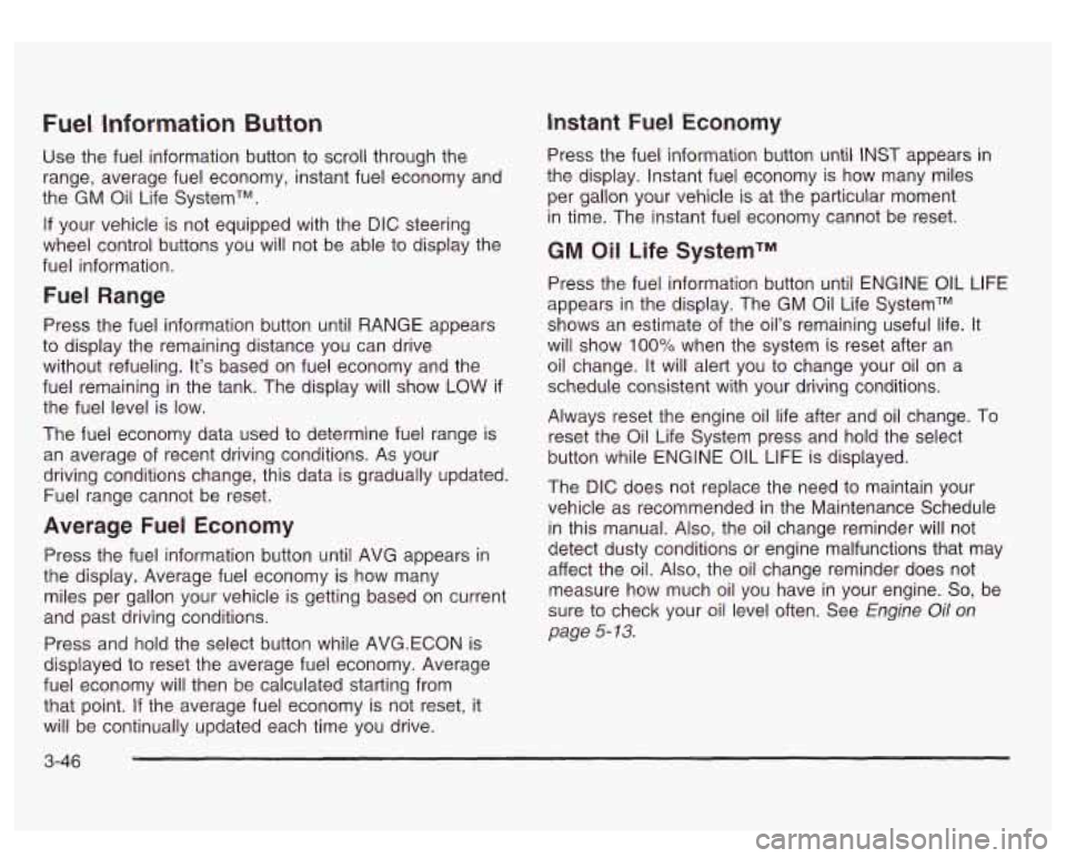 GMC SIERRA DENALI 2003 Owners Manual Fuel Information Button
Use the fuel information button to scroll through the
range, average fuel economy, instant fuel economy and
the GM
Oil Life SystemTM.
If your vehicle is not equipp GMC SIERRA DENALI 2003 Owners Manual Fuel Information Button
Use the fuel information button to scroll through the
range, average fuel economy, instant fuel economy and
the GM
Oil Life SystemTM.
If your vehicle is not equipp