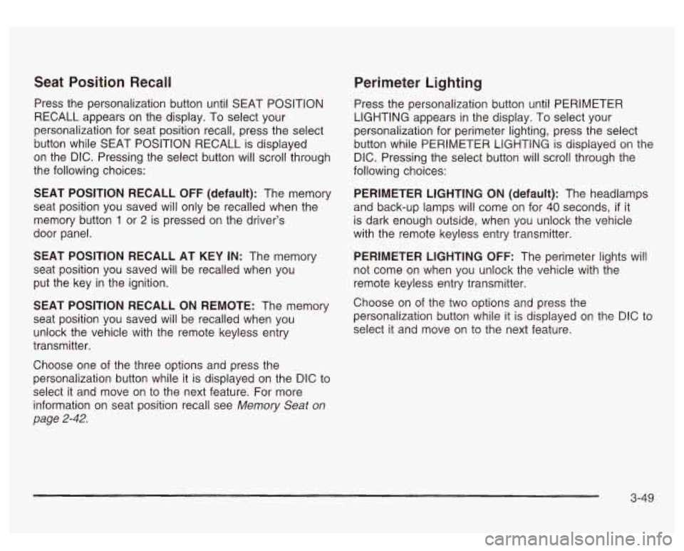 GMC SIERRA DENALI 2003 Owners Manual Seat Position Recall Perimeter Lighting
Press the personalization button until SEAT POSITION
RECALL appears on the display. To select your
personalization for seat position recall, pr GMC SIERRA DENALI 2003 Owners Manual Seat Position Recall Perimeter Lighting
Press the personalization button until SEAT POSITION
RECALL appears on the display. To select your
personalization for seat position recall, pr