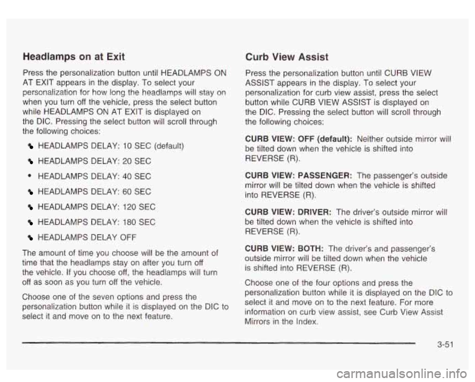 GMC SIERRA DENALI 2003 Owners Manual Headlamps on at Exit Curb View Assist
Press the personalization button until HEADLAMPS ON
AT EXIT appears in the display. To select your
personalization for how long the headlamps wil GMC SIERRA DENALI 2003 Owners Manual Headlamps on at Exit Curb View Assist
Press the personalization button until HEADLAMPS ON
AT EXIT appears in the display. To select your
personalization for how long the headlamps wil