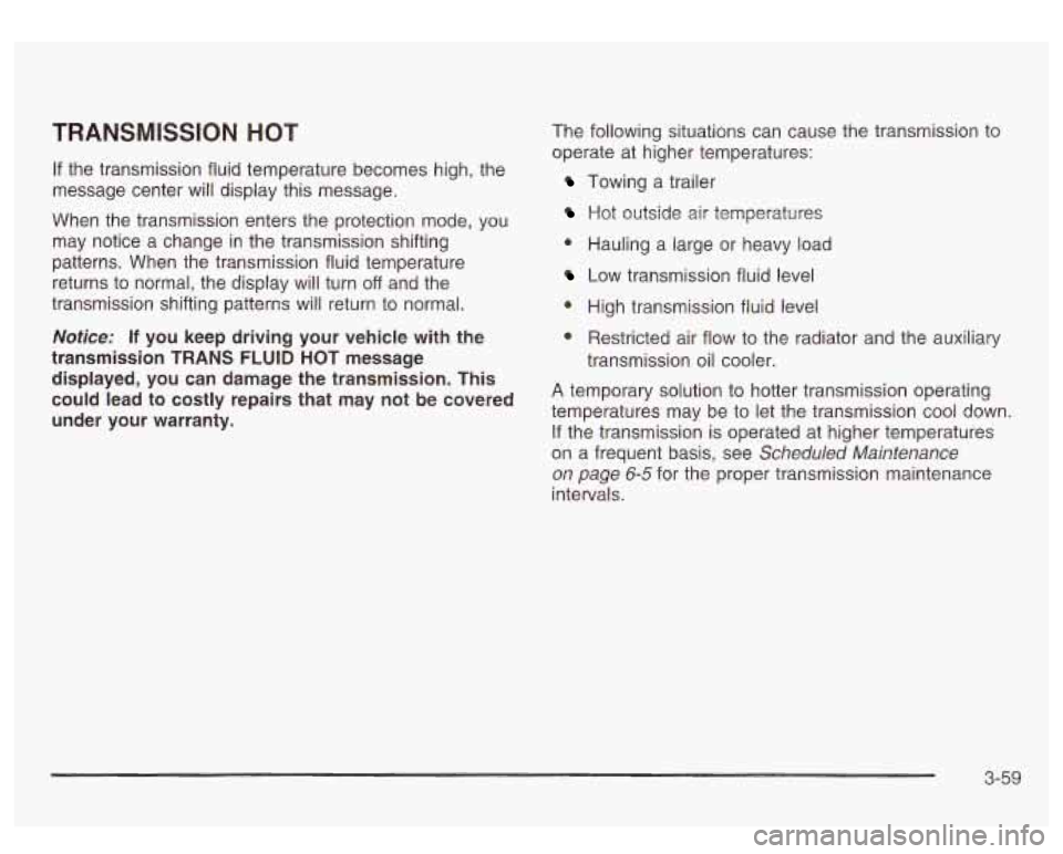 GMC SIERRA DENALI 2003 Owners Manual TRANSMISSION HOT
If the transmission fluid temperature becomes high, the
message center will display this message.
When the transmission enters the protection mode, you
may notice GMC SIERRA DENALI 2003 Owners Manual TRANSMISSION HOT
If the transmission fluid temperature becomes high, the
message center will display this message.
When the transmission enters the protection mode, you
may notice