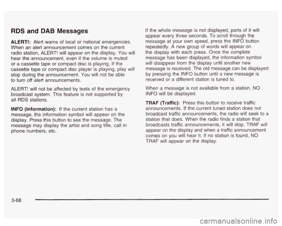 GMC SIERRA DENALI 2003 Owners Manual RDS and DAB Messages
ALERT!: Alert warns of local or national emergencies.
When an alert announcement comes on the current
radio station, ALERT! will appear on the display. You will
hea GMC SIERRA DENALI 2003 Owners Manual RDS and DAB Messages
ALERT!: Alert warns of local or national emergencies.
When an alert announcement comes on the current
radio station, ALERT! will appear on the display. You will
hea