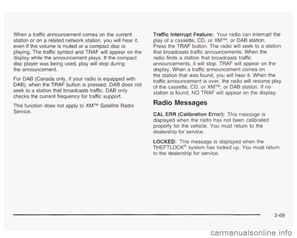GMC SIERRA DENALI 2003 Owners Manual When a traffic announcement comes on the current
station or on a related network station, you will hear
it,
even if the volume is muted or a compact disc is
playing. The traffic GMC SIERRA DENALI 2003 Owners Manual When a traffic announcement comes on the current
station or on a related network station, you will hear
it,
even if the volume is muted or a compact disc is
playing. The traffic