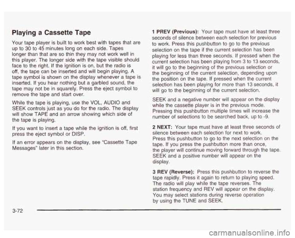 GMC SIERRA DENALI 2003 Owners Manual Playing a Cassette Tape
Your tape player is built to work best with tapes that are
up
to 30 to 45 minutes long on each side. Tapes
longer than that are so thin they may not work well in GMC SIERRA DENALI 2003 Owners Manual Playing a Cassette Tape
Your tape player is built to work best with tapes that are
up
to 30 to 45 minutes long on each side. Tapes
longer than that are so thin they may not work well in