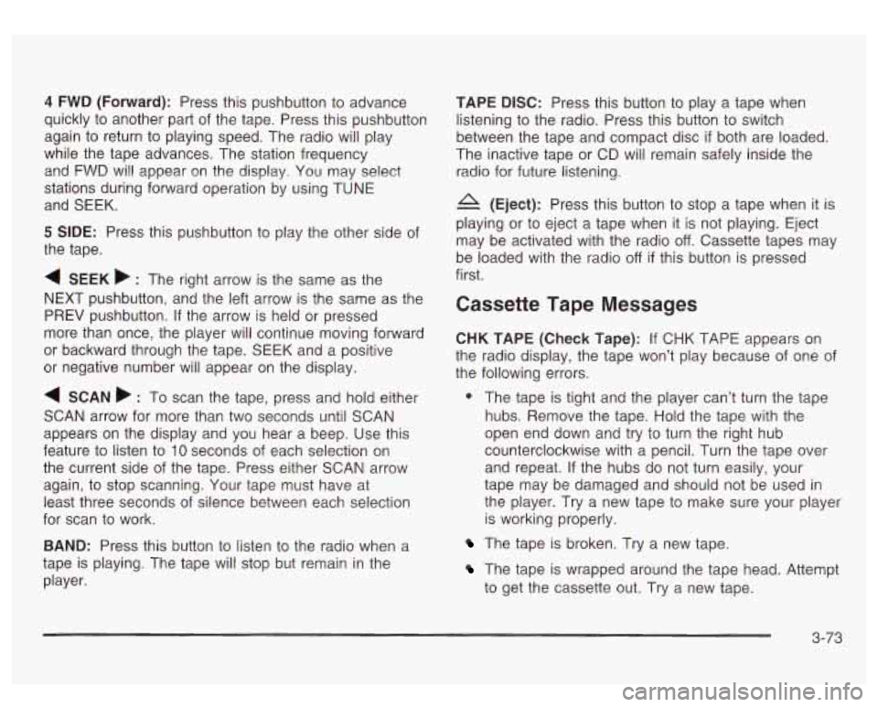 GMC SIERRA DENALI 2003 Owners Manual 4 FWD (Forward): Press this pushbutton to advance
quickly to another part of the tape. Press this pushbutton
again to return to playing speed. The radio will play
while the tape adv GMC SIERRA DENALI 2003 Owners Manual 4 FWD (Forward): Press this pushbutton to advance
quickly to another part of the tape. Press this pushbutton
again to return to playing speed. The radio will play
while the tape adv