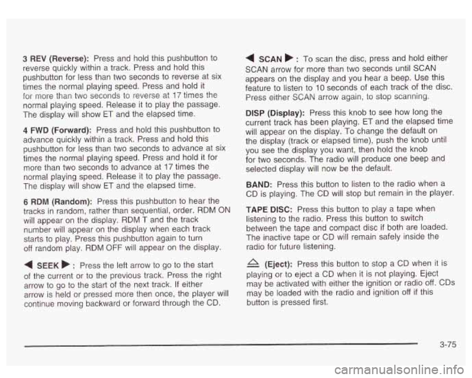 GMC SIERRA DENALI 2003 Owners Manual 3 REV (Reverse): Press and hold this pushbutton to
reverse quickly within a track. Press and hold this
pushbutton for less than two seconds to reverse at six
times the normal playing s GMC SIERRA DENALI 2003 Owners Manual 3 REV (Reverse): Press and hold this pushbutton to
reverse quickly within a track. Press and hold this
pushbutton for less than two seconds to reverse at six
times the normal playing s