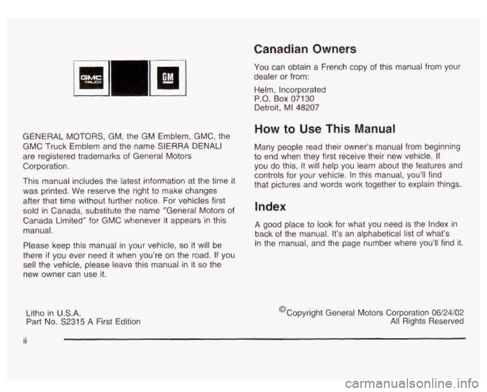 GMC SIERRA DENALI 2003  Owners Manual Canadian Owners 
GENERAL MOTORS,  GM,  the GM  Emblem,  GMC,  the 
GMC  Truck  Emblem  and the name  SIERRA  DENALI 
are  registered  trademarks of General  Motors 
Corporation. 
This  manual  include