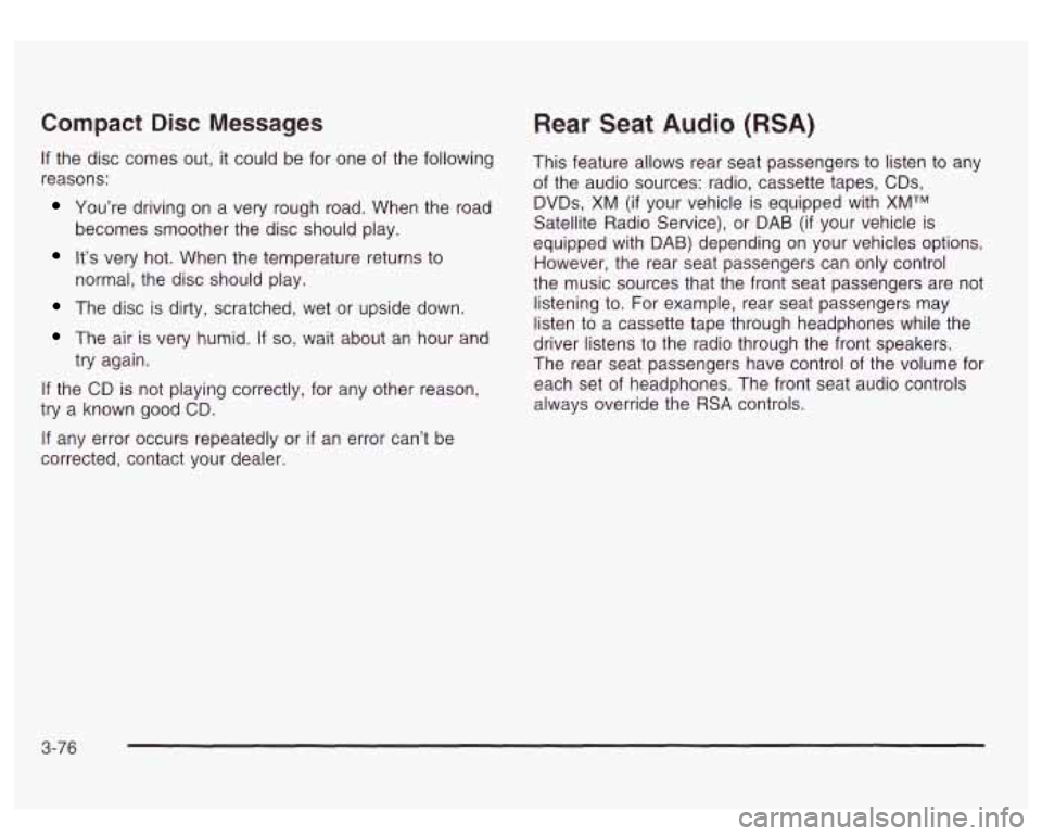 GMC SIERRA DENALI 2003 Owners Manual Compact Disc Messages
If the disc comes out, it could be for one of the following
reasons:
You’re driving on a very rough road. When the road
It’s very hot. When the temperature retu GMC SIERRA DENALI 2003 Owners Manual Compact Disc Messages
If the disc comes out, it could be for one of the following
reasons:
You’re driving on a very rough road. When the road
It’s very hot. When the temperature retu