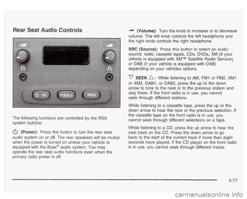 GMC SIERRA DENALI 2003 Owners Manual Rear Seat Audio Controls
The following functions are controlled by the RSA
system buttons:
(Power): Press this button to turn the rear seat
audio system on or off. The rear speakers GMC SIERRA DENALI 2003 Owners Manual Rear Seat Audio Controls
The following functions are controlled by the RSA
system buttons:
(Power): Press this button to turn the rear seat
audio system on or off. The rear speakers
