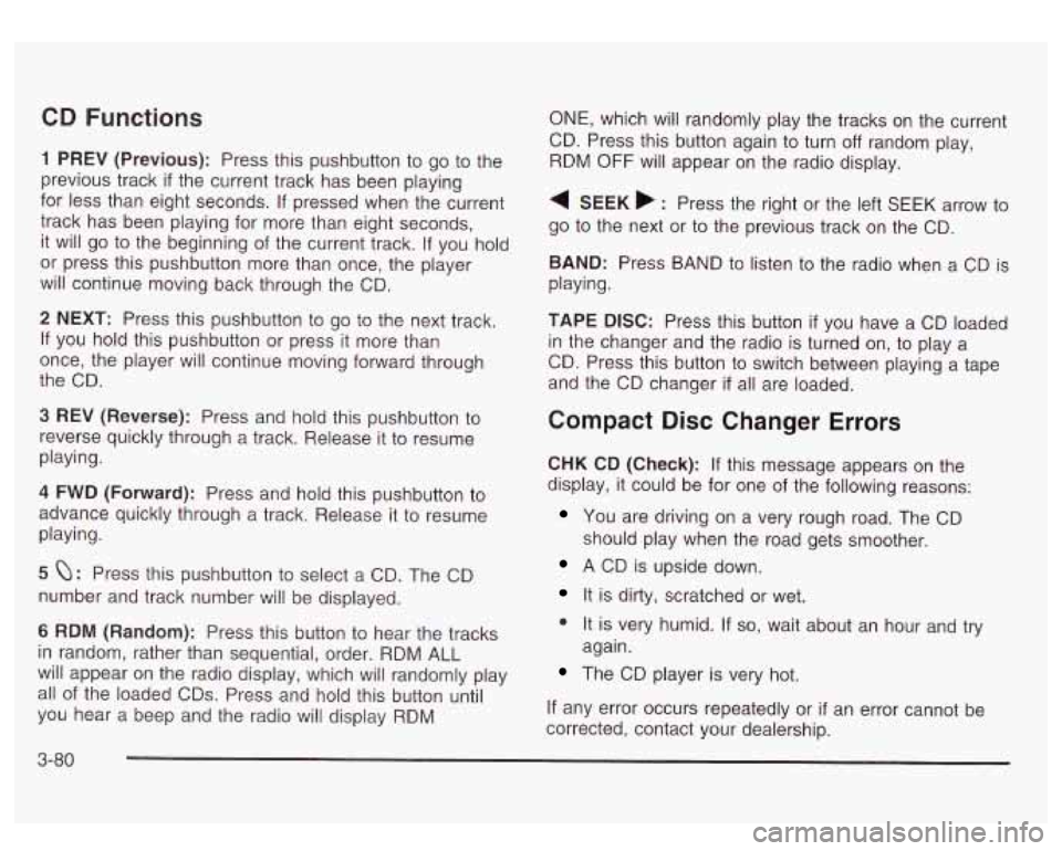 GMC SIERRA DENALI 2003 Owners Manual CD Functions
1 PREV (Previous): Press this pushbutton to go to the
previous track
if the current track has been playing
for less than eight seconds. If pressed when the current
track GMC SIERRA DENALI 2003 Owners Manual CD Functions
1 PREV (Previous): Press this pushbutton to go to the
previous track
if the current track has been playing
for less than eight seconds. If pressed when the current
track