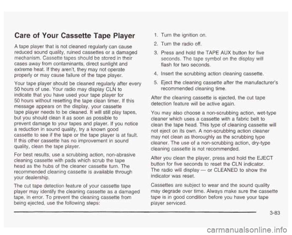 GMC SIERRA DENALI 2003 Owners Manual Care of Your Cassette Tape Player
A tape player that is not cleaned regularly can cause
reduced sound quality, ruined cassettes or a damaged
mechanism. Cassette tapes should be stored GMC SIERRA DENALI 2003 Owners Manual Care of Your Cassette Tape Player
A tape player that is not cleaned regularly can cause
reduced sound quality, ruined cassettes or a damaged
mechanism. Cassette tapes should be stored