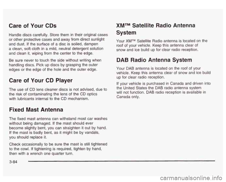 GMC SIERRA DENALI 2003 Owners Manual Care of Your CDs
Handle discs carefully. Store them in their original cases
or other protective cases and away from direct sunlight
and dust.
If the surface of a disc is soiled, dampen GMC SIERRA DENALI 2003 Owners Manual Care of Your CDs
Handle discs carefully. Store them in their original cases
or other protective cases and away from direct sunlight
and dust.
If the surface of a disc is soiled, dampen