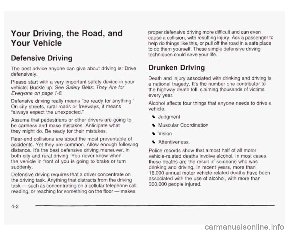GMC SIERRA DENALI 2003 Owners Manual Your Driving, the Road, and
Your Vehicle
Defensive Driving
The best advice anyone can give about driving is: Drive
defensively.
Please start with a very important safety device in your
GMC SIERRA DENALI 2003 Owners Manual Your Driving, the Road, and
Your Vehicle
Defensive Driving
The best advice anyone can give about driving is: Drive
defensively.
Please start with a very important safety device in your