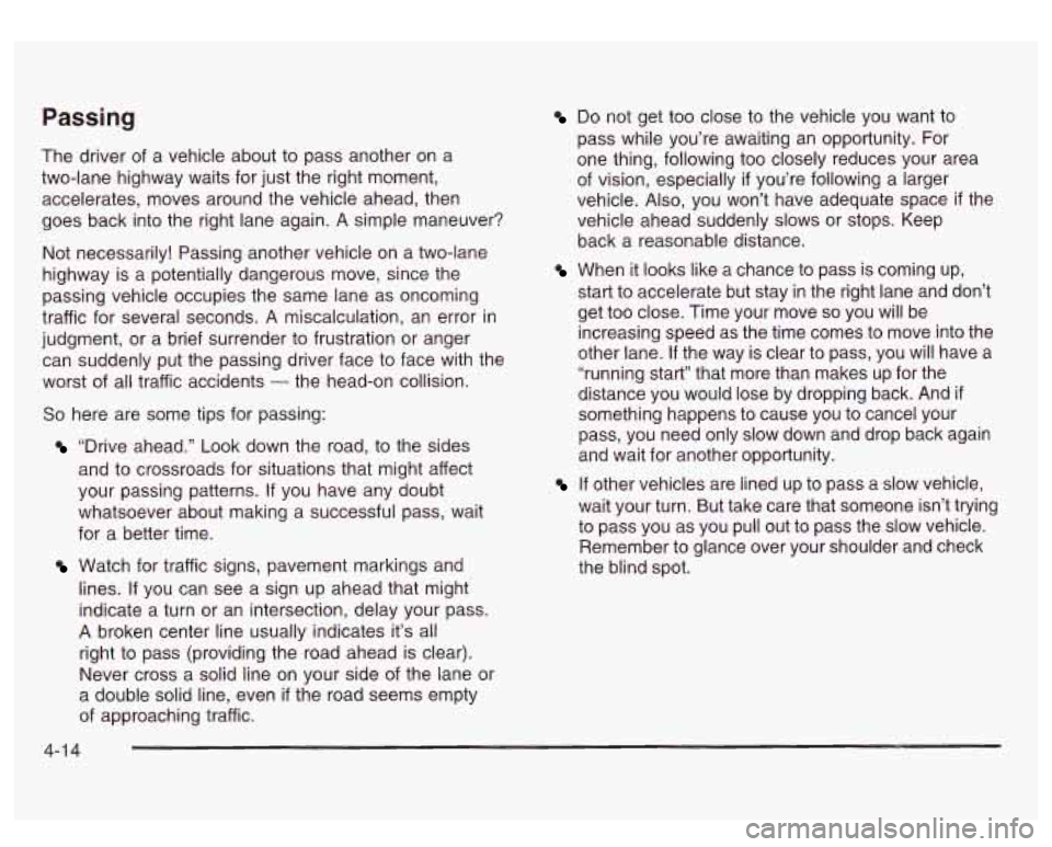 GMC SIERRA DENALI 2003 Owners Manual Passing
The driver of a vehicle about to pass another on a
two-lane highway waits for just the right moment,
accelerates, moves around the vehicle ahead, then
goes back into the right GMC SIERRA DENALI 2003 Owners Manual Passing
The driver of a vehicle about to pass another on a
two-lane highway waits for just the right moment,
accelerates, moves around the vehicle ahead, then
goes back into the right