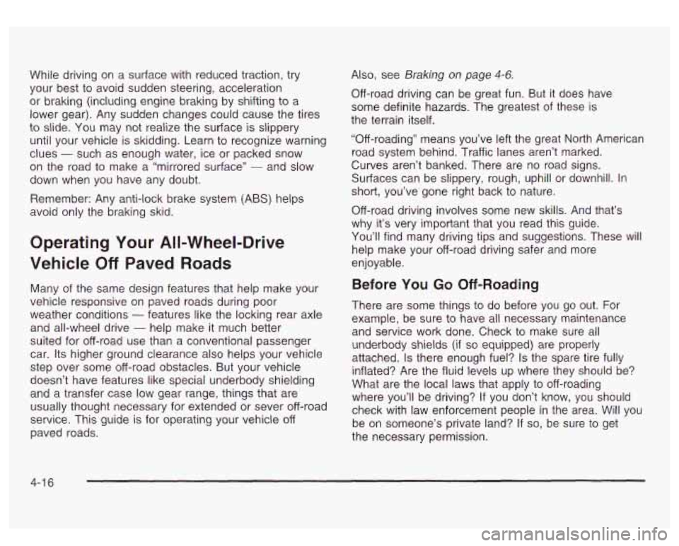 GMC SIERRA DENALI 2003 Owners Manual While driving on a surface with reduced traction, try
your best to avoid sudden steering, acceleration
or braking (including engine braking by shifting to a
lower gear). Any sudden chang GMC SIERRA DENALI 2003 Owners Manual While driving on a surface with reduced traction, try
your best to avoid sudden steering, acceleration
or braking (including engine braking by shifting to a
lower gear). Any sudden chang