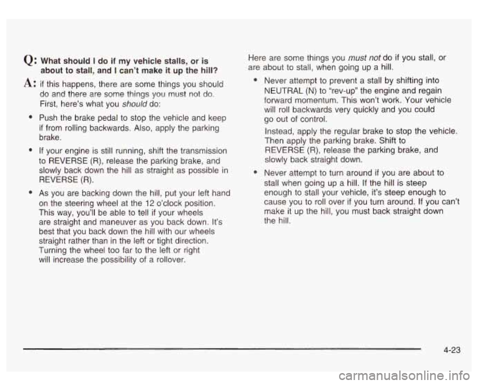 GMC SIERRA DENALI 2003 Owners Manual Q: What should I do if my vehicle stalls, or is
A: if this happens, there are some things you should
about to stall, and
I can’t
make it up the hill?
e
9
e
do and there are so GMC SIERRA DENALI 2003 Owners Manual Q: What should I do if my vehicle stalls, or is
A: if this happens, there are some things you should
about to stall, and
I can’t
make it up the hill?
e
9
e
do and there are so