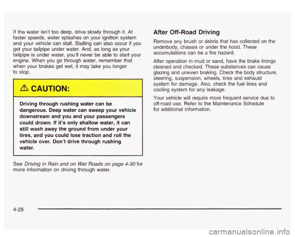 GMC SIERRA DENALI 2003 Owners Manual If the water isn’t too deep, drive slowly through it. At
faster speeds, water splashes on your ignition system
and your vehicle can stall. Stalling can also occur
if you
get your ta GMC SIERRA DENALI 2003 Owners Manual If the water isn’t too deep, drive slowly through it. At
faster speeds, water splashes on your ignition system
and your vehicle can stall. Stalling can also occur
if you
get your ta