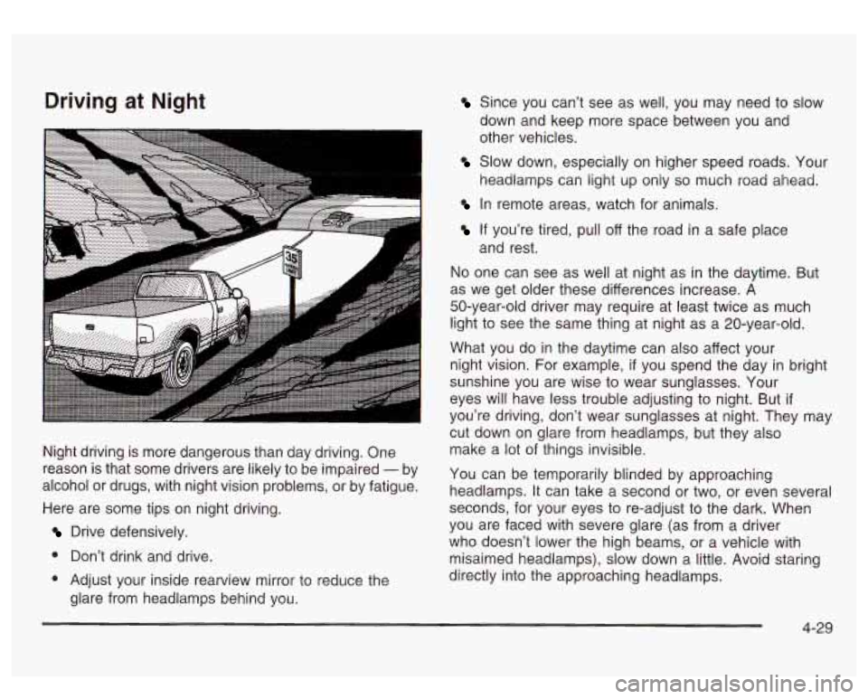 GMC SIERRA DENALI 2003 Owners Manual Driving at Night
Night driving is more dangerous than day driving. One
reason is that some drivers are likely to be impaired
- by
alcohol or drugs, with night vision problems, or by f GMC SIERRA DENALI 2003 Owners Manual Driving at Night
Night driving is more dangerous than day driving. One
reason is that some drivers are likely to be impaired
- by
alcohol or drugs, with night vision problems, or by f