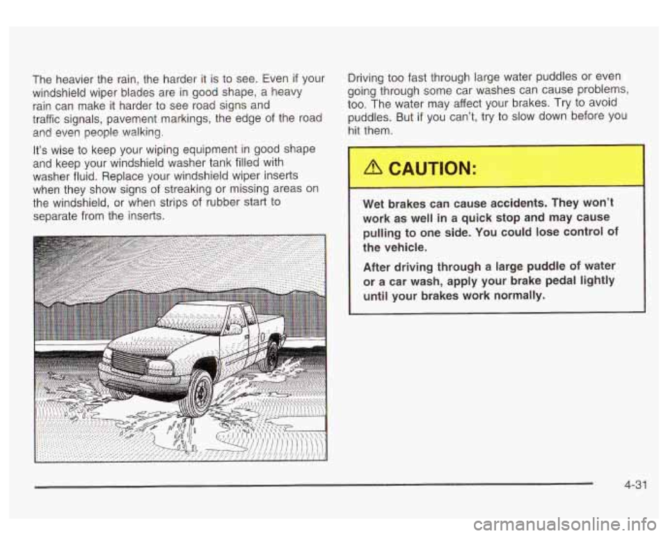 GMC SIERRA DENALI 2003 Owners Manual The heavier the rain, the harder it is to see. Even if your
windshield wiper blades are in good shape, a heavy
rain can make it harder to see road signs and
traffic signals, pave GMC SIERRA DENALI 2003 Owners Manual The heavier the rain, the harder it is to see. Even if your
windshield wiper blades are in good shape, a heavy
rain can make it harder to see road signs and
traffic signals, pave