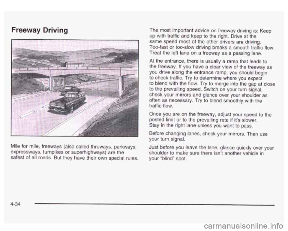 GMC SIERRA DENALI 2003 Owners Manual Freeway Driving
Mile for mile, freeways (also called thruways, parkways,
expressways, turnpikes or superhighways) are the
safest of all roads. But they have their own special rules. The mo GMC SIERRA DENALI 2003 Owners Manual Freeway Driving
Mile for mile, freeways (also called thruways, parkways,
expressways, turnpikes or superhighways) are the
safest of all roads. But they have their own special rules. The mo