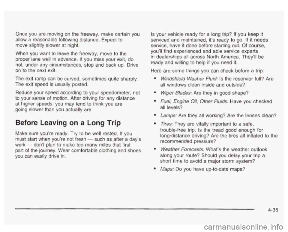 GMC SIERRA DENALI 2003 Owners Manual Once you are moving on the freeway, make certain you
allow a reasonable following distance. Expect to
move slightly slower at night.
When you want
to leave the freeway, move to the GMC SIERRA DENALI 2003 Owners Manual Once you are moving on the freeway, make certain you
allow a reasonable following distance. Expect to
move slightly slower at night.
When you want
to leave the freeway, move to the