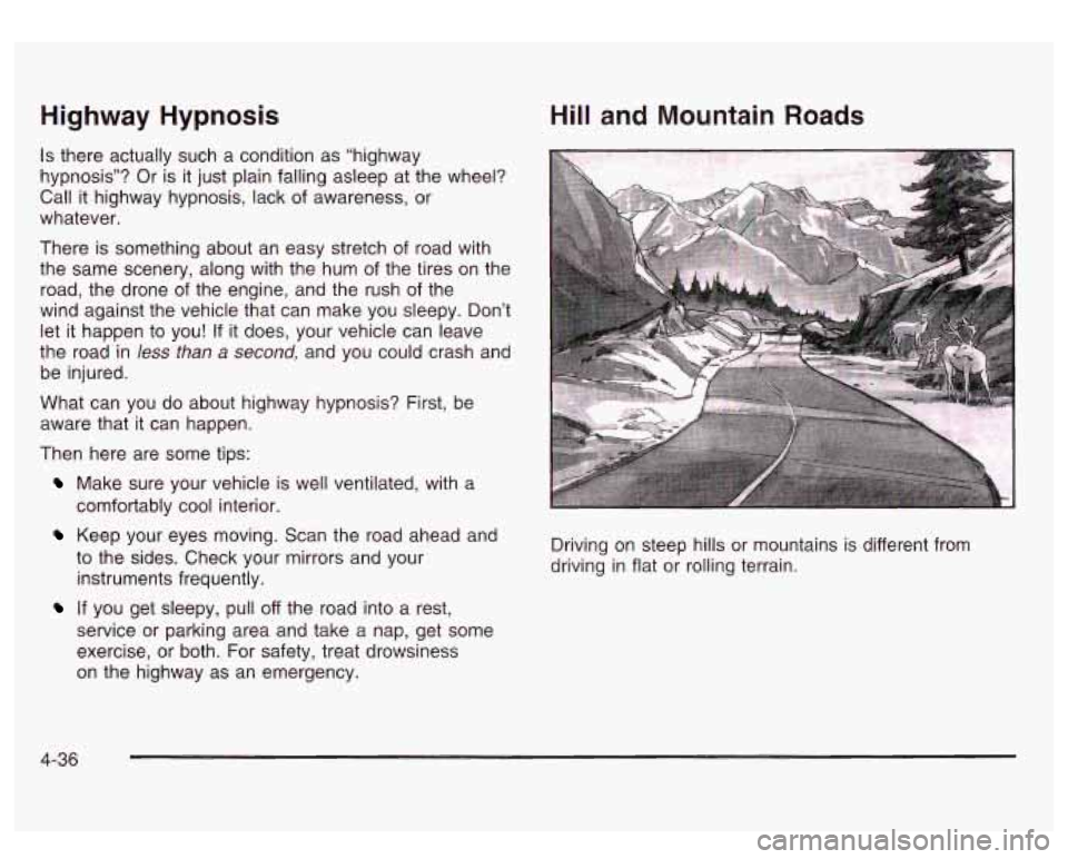 GMC SIERRA DENALI 2003 Owners Manual Highway Hypnosis
Is there actually such a condition as "highway
hypnosis"? Or is it just plain falling asleep at the wheel?
Call it highway hypnosis, lack of awareness, or
whatever.
Ther GMC SIERRA DENALI 2003 Owners Manual Highway Hypnosis
Is there actually such a condition as "highway
hypnosis"? Or is it just plain falling asleep at the wheel?
Call it highway hypnosis, lack of awareness, or
whatever.
Ther